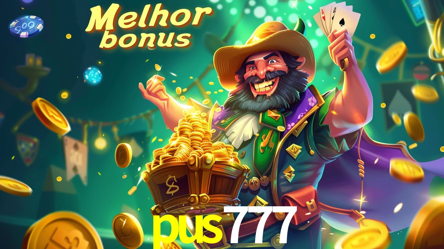 pus777 Aproveite o bônus